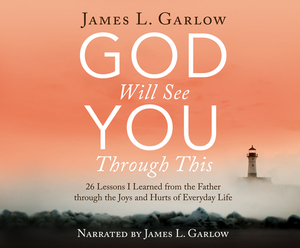 God Will See You Through This: 26 Lessons I Learned from the Father Through the Joys and Hurts of Everyday Life by James L. Garlow