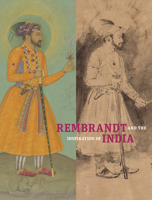 Rembrandt and the Inspiration of India by Yael Rice, Catherine Glynn, William W. Robinson, Stephanie Schrader
