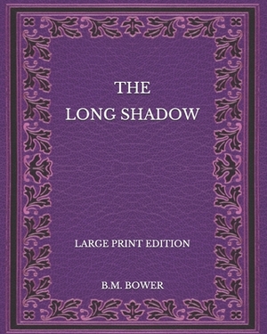 The Long Shadow - Large Print Edition by B. M. Bower