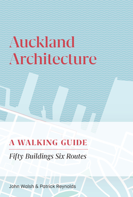 Auckland Architecture: A Walking Guide by John Walsh