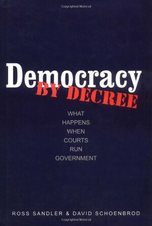 Democracy by Decree: What Happens When Courts Run Government by Ross Sandler