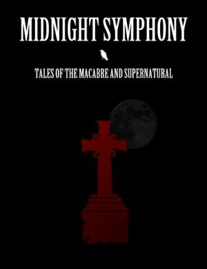 Midnight Symphony: Tales of the Macabre and Supernatural by Kevin King, Leo Koesterer, Paul Kruse, Arthur Sage, Andrew Thomas, Anthony R. Williams, Jessica Cluess, Robby Karol