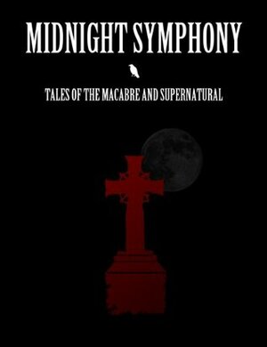 Midnight Symphony: Tales of the Macabre and Supernatural by Andrew Thomas, Arthur Sage, Anthony R. Williams, Paul Kruse, Leo Koesterer, Jessica Cluess, Kevin King, Robby Karol