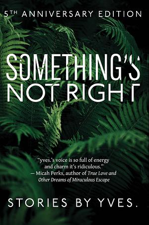 Something's Not Right: Fifth Anniversary Edition by yves., yves.