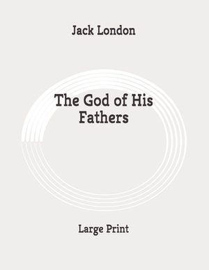 The God of His Fathers: Large Print by Jack London