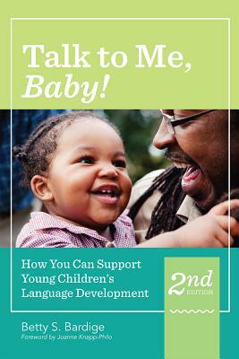 Talk to Me, Baby!: How You Can Support Young Children's Language Development, Second Edition by Betty Bardige