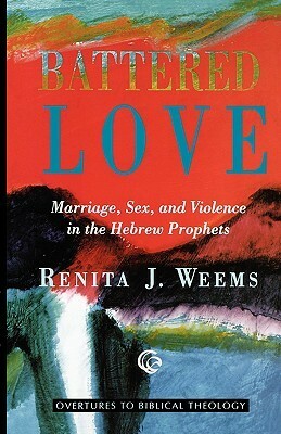 Battered Love: Marriage, Sex, and Violence in the Hebrew Prophets by Renita J. Weems