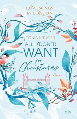 Love Songs in London – All I (don't) want for Christmas: Charmante London-Romance voll intensiven Gefühlen by Tonia Krüger