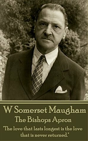 The Bishops Apron: The love that lasts longest is the love that is never returned. by W. Somerset Maugham