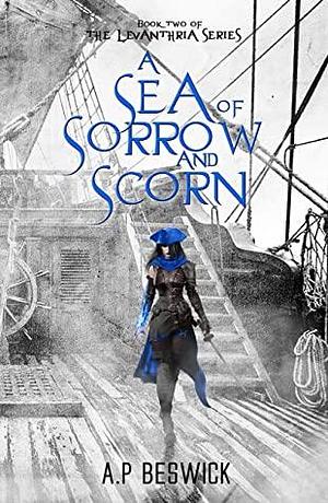 A Sea Of Sorrow And Scorn  by A.P. Beswick