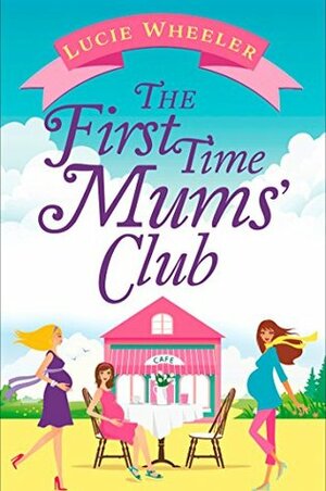 The First Time Mums' Club by Lucie Wheeler