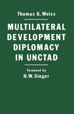 Multilateral Development Diplomacy in Unctad: The Lessons of Group Negotiations, 1964-84 by Thomas G. Weiss