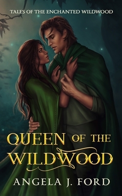 Queen of the Wildwood: An Adult Fairy Tale Fantasy Romance by Angela J. Ford