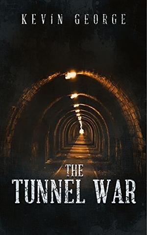 The Tunnel War by Kevin George