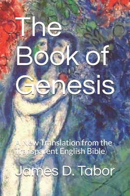 The Book of Genesis: A New Translation from the Transparent English Bible by James D. Tabor