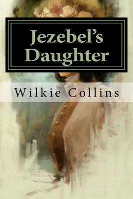Jezebel's Daughter: Classics by Wilkie Collins