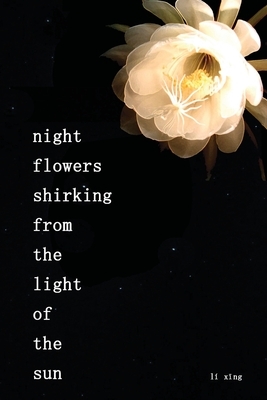 Night Flowers Shirking From the Light of the Sun by Lí Xīng