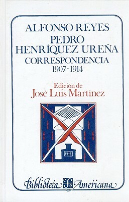 Alfonso Reyes, Pedro Henriquez Urena. Correspondencia, I: 1907-1914 by Alfonso Reyes, José Luis Martínez