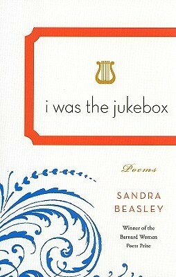I Was the Jukebox: Poems by Sandra Beasley