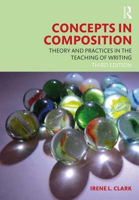 Concepts in Composition: Theory and Practices in the Teaching of Writing by Irene L. Clark