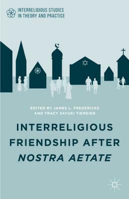 Interreligious Friendship After Nostra Aetate by 