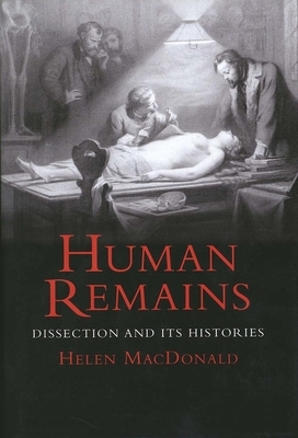 Human Remains: Dissection and Its Histories by Helen Macdonald