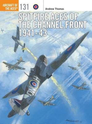 Spitfire Aces of the Channel Front 1941-43 by Andrew Thomas