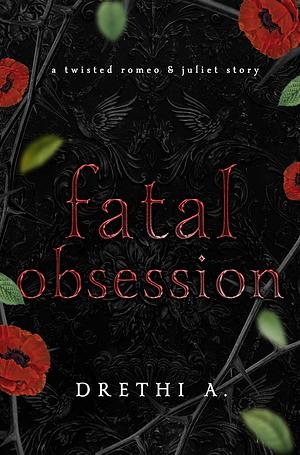 Fatal Obsession : A Twisted Romeo & Juliet Story by Drethi A.