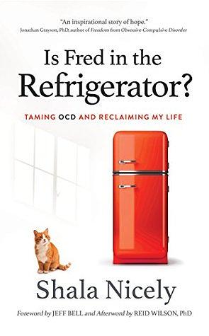 Is Fred in the Refrigerator?: Taming OCD and Reclaiming My Life by Shala Nicely, Reid Wilson, Jeff Bell