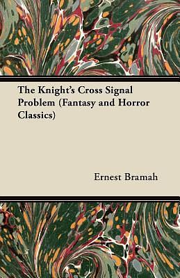 The Knight's Cross Signal Problem - a Max Carrados Story by Ernest Bramah, Ernest Bramah