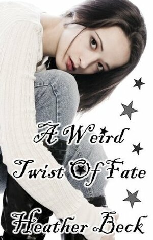 A Weird Twist Of Fate by Heather Beck