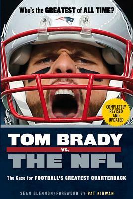 Tom Brady vs. the NFL: The Case for Football's Greatest Quarterback by Pat Kirwan, Sean Glennon