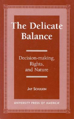 The Delicate Balance: Decision-Making, Rights, and Nature by Jay Schulkin