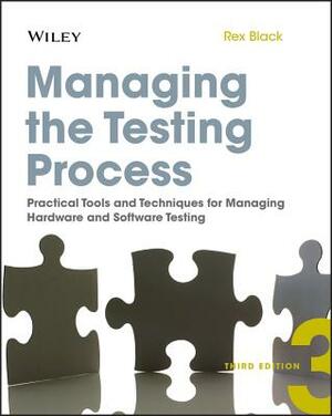 Managing the Testing Process: Practical Tools and Techniques for Managing Hardware and Software Testing by Rex Black