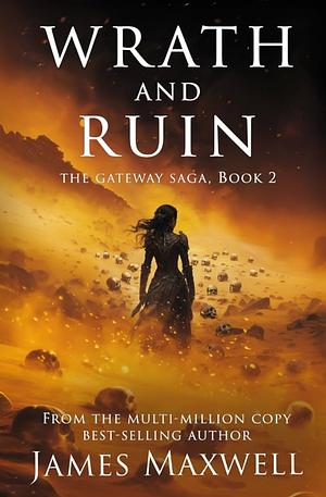 Wrath and Ruin: The Gateway Saga, Book 2 by James Maxwell