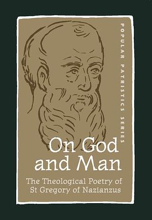 On God and Man: The Theological Poetry of St. Gregory of Nazianzus by St. Gregory of Nazianzus