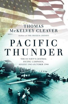 Pacific Thunder: The Us Navy's Central Pacific Campaign, August 1943-October 1944 by Thomas McKelvey Cleaver