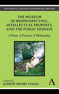 The Museum of Bioprospecting, Intellectual Property, and the Public Domain: A Place, a Process, a Philosophy by 