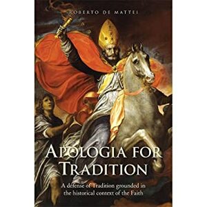 Apologia for Tradition: A Defense of Tradition Grounded in the Historical Context of the Faith by Michael J Miller, Roberto de Mattei