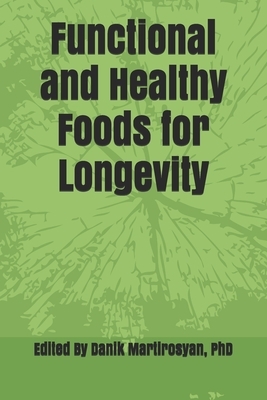 Functional and Healthy Foods for Longevity by Danik M. Martirosyan