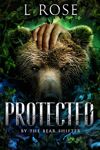 Protected by the Bear Shifter by L. Rose, Lila Rose