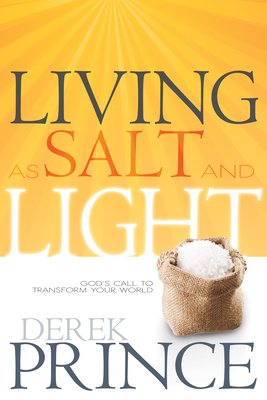 Living as Salt and Light: God's Call to Transform Your World by Derek Prince