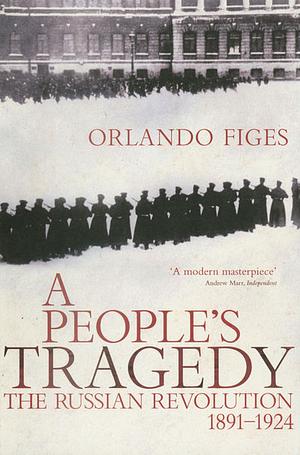 A People's Tragedy: The Russian Revolution, 1891-1924 by Orlando Figes