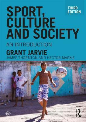 Sport, Culture and Society: An Introduction by Grant Jarvie