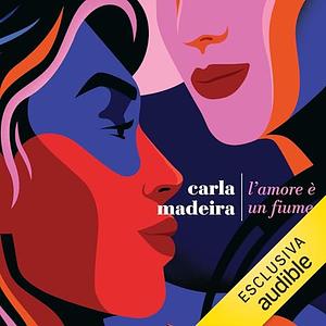 L'amore è un fiume by Carla Madeira