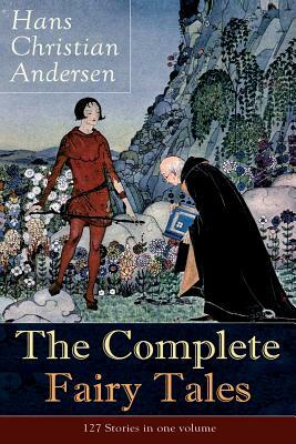 The Complete Fairy Tales of Hans Christian Andersen: 127 Stories in one volume: Including The Little Mermaid, The Snow Queen, The Ugly Duckling, The N by Hans Christian Andersen