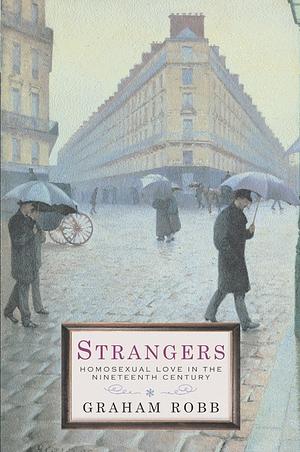 Strangers: Homosexual Love in the Nineteenth Century by Graham Robb