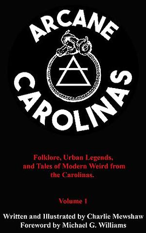 Arcane Carolinas: Folklore, Urban Legends, and Tales of Modern Weird from the Carolinas by Charlie Mewshaw