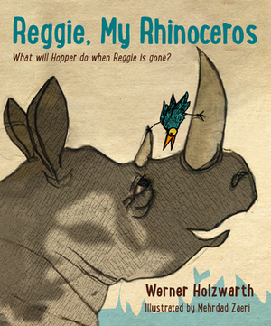 Reggie, My Rhinoceros: What Will Hopper Do When Reggie Is Gone? by Werner Holzwarth
