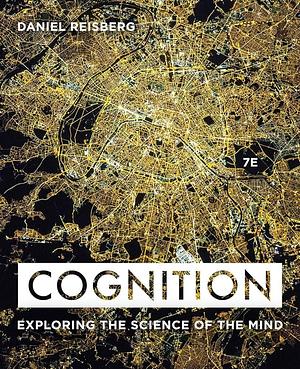 Cognition Exploring the Science of the Mind by Daniel Reisberg, Daniel Reisberg